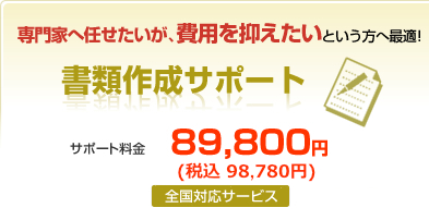 専門家へ任せたいが、費用を抑えたいという方へ最適！書類作成サポート　サポート料金149,800円（全国対応サービス）