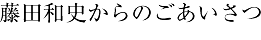 藤田和史からのごあいさつ