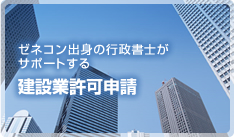 ゼネコンＯＢの行政書士がサポートする建設業許可申請