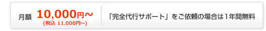 月額10,000円～「完全代行サポートをご依頼の場合は1年間無料」