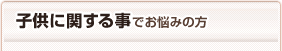 子供に関する事でお悩みの方